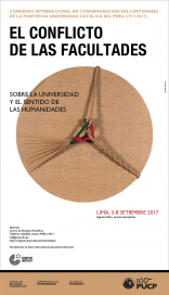 «El conflicto de las facultades. Sobre la universidad y el sentido de las humanidades». Congreso internacional en conmemoración del centenario de la Pontificia Universidad Católica del Perú (1917 – 2017)