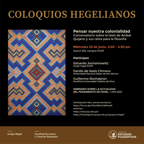 Coloquios hegelianos. “Pensar nuestra colonialidad”. Conversatorio sobre la tesis de Aníbal Quijano y sus retos para la filosofía. En el marco del Seminario sobre la actualidad del pensamiento de Hegel: “Reconocimiento y crítica decolonial”